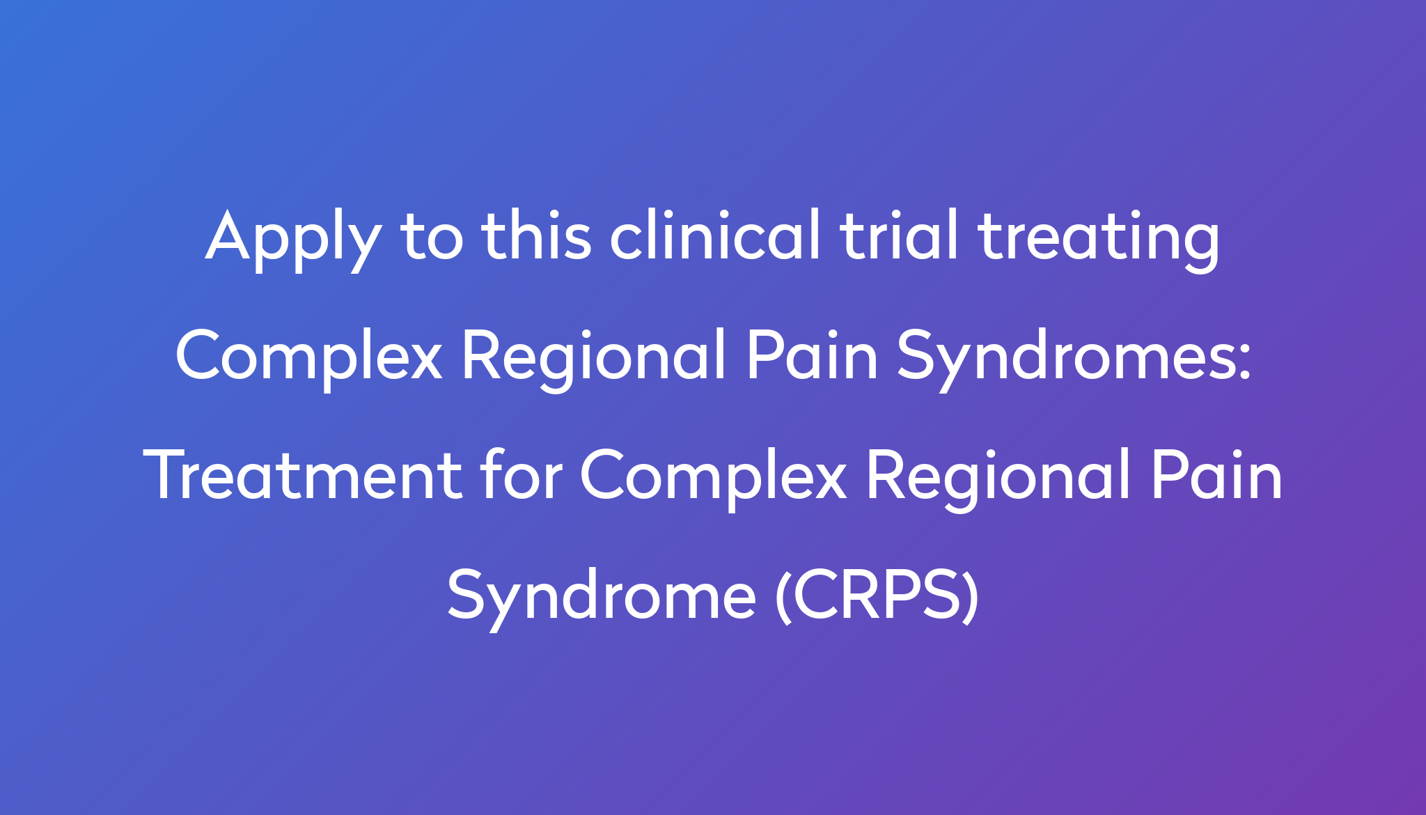 Treatment for Complex Regional Pain Syndrome (CRPS) Clinical Trial 2023